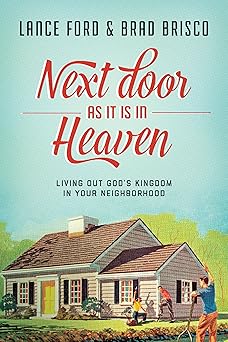 next door as it is in heaven living out gods kingdom in your neighborhood 1st edition lance ford ,brad brisco