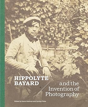 hippolyte bayard and the invention of photography 1st edition karen hellman ,carolyn peter ,paul louis