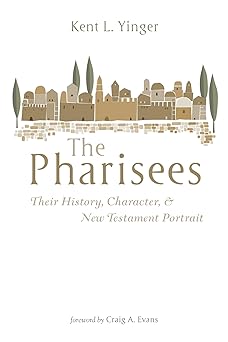 the pharisees their history character and new testament portrait 1st edition kent l yinger ,craig a evans