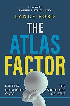 the atlas factor shifting leadership onto the shoulders of jesus 1st edition lance ford ,danielle strickland