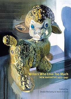 writers who love too much new narrative writing 1977 1997 1st edition kevin killian ,dodie bellamy