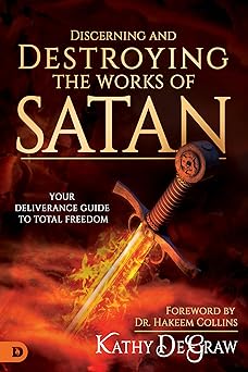 Discerning And Destroying The Works Of Satan Your Deliverance Guide To Total Freedom