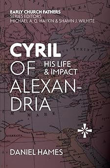 cyril of alexandria his life and impact 1st edition daniel hames 1527111334, 978-1527111332