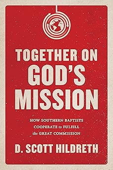 together on gods mission how southern baptists cooperate to fulfill the great commission 1st edition d scott