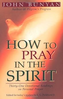 how to pray in the spirit thirty one devotional readings on personal prayer 1st edition john bunyan ,l g