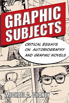 graphic subjects critical essays on autobiography and graphic novels 1st edition michael a chaney 0299251047,