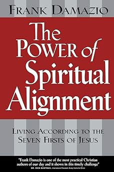 power of spiritual alignment living according to the seven firsts of jesus 1st edition frank damazio