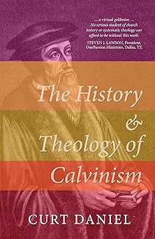 the history and theology of calvinism 1st edition curt daniel 1783972823, 978-1783972821