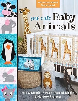 sew cute baby animals mix and match 17 paper pieced blocks 6 nursery projects 1st edition mary hertel