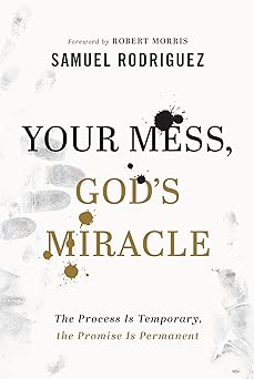 your mess gods miracle the process is temporary the promise is permanent 1st edition samuel rodriguez