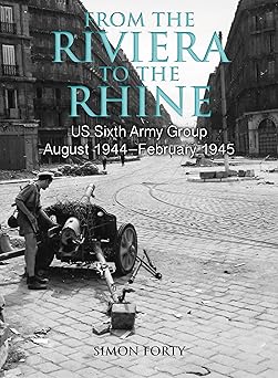 from the riviera to the rhine us sixth army group august 1944a february 1945 1st edition simon forty