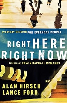 right here right now everyday mission for everyday people 1st edition alan hirsch 0801072239, 978-0801072239