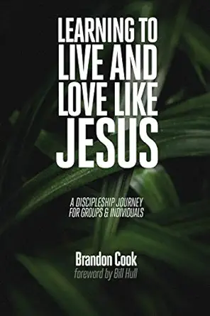 learning to live and love like jesus a discipleship journey for groups and individuals 1st edition brandon