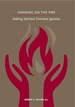 handing on the fire making spiritual direction ignatian 1st edition s j joseph a tetlow 1947617133,