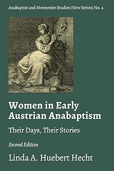 women in early austrian anabaptism their days their stories 1st edition linda a huebert hecht 1778730086,