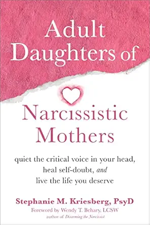 adult daughters of narcissistic mothers quiet the critical voice in your head heal self doubt and live the