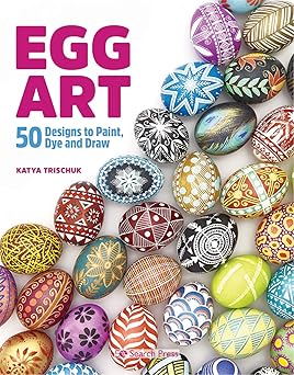 egg art 50 designs to paint dye and draw 1st edition katya trischuk 1782218491, 978-1782218494