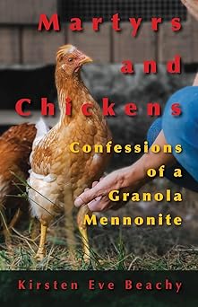martyrs and chickens confessions of a granola mennonite 1st edition kirsten eve beachy 1680270257,