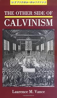 the other side of calvinism 1st edition laurence m vance 0962889873, 978-0962889875