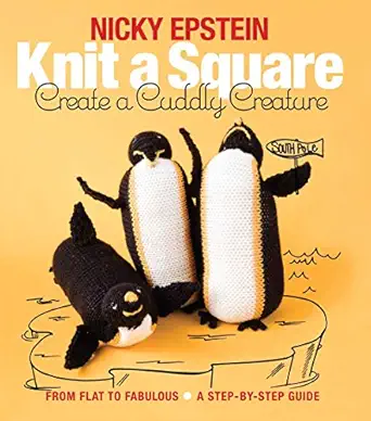 knit a square create a cuddly creature from flat to fabulous a step by step guide 1st edition nicky epstein