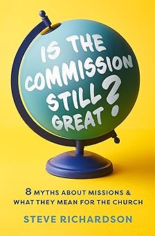 is the commission still great 8 myths about missions and what they mean for the church 1st edition steve