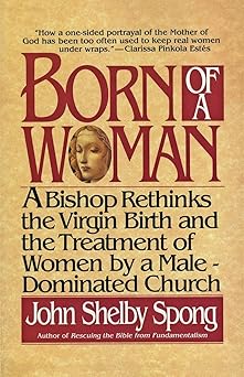 born of a woman a bishop rethinks the virgin birth and the treatment of women by a male dominated church 1st