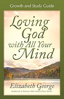 loving god with all your mind growth and study guide 1st edition elizabeth george 0736913831, 978-0736913836