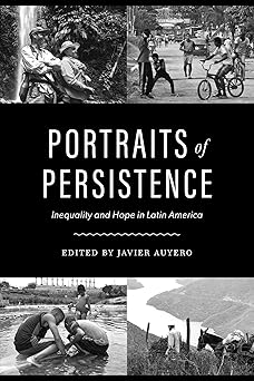 portraits of persistence inequality and hope in latin america 1st edition javier auyero 1477328998,