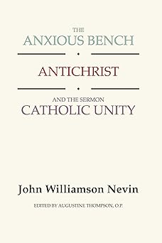 the anxious bench antichrist and the sermon catholic unity 1st edition john williamson nevin 1579104290,