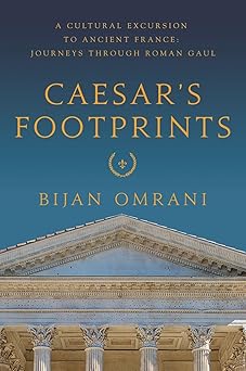 caesars footprints a cultural excursion to ancient france journeys through roman gaul 1st edition bijan