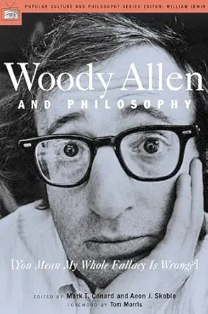 woody allen and philosophy you mean my whole fallacy is wrong 1st edition mark t conard ,aeon j skoble