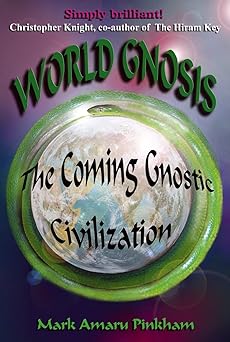 world gnosis the coming gnostic civilization 1st edition mark amaru pinkham 1935487086, 978-1935487081