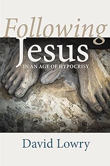 following jesus in an age of hypocrisy 1st edition david lowry 1725263815, 978-1725263819