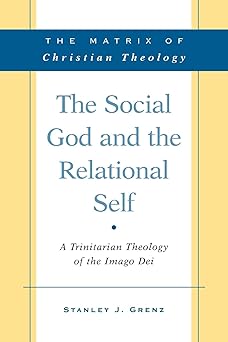 the social god and the relational self a trinitarian theology of the imago dei 1st edition stanley grenz