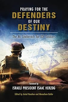 praying for the defenders of our destiny the mi sheberach for idf soldiers 1st edition aviad hacohen