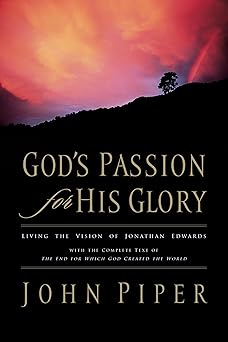 gods passion for his glory living the vision of jonathan edwards 1st edition john piper ,jonathan edwards