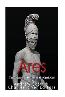 ares the origins and history of the greek god of war 1st edition charles river editors ,andrew scott