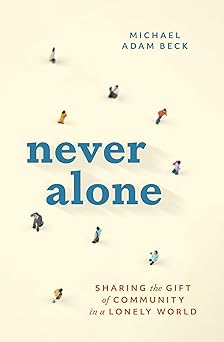 never alone sharing the gift of community in a lonely world 1st edition michael adam beck ,elaine heath