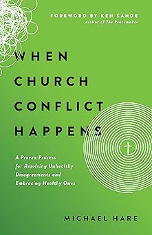 when church conflict happens a proven process for resolving unhealthy disagreements and embracing healthy