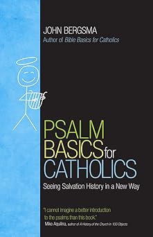 psalm basics for catholics seeing salvation history in a new way 1st edition john bergsma 1594717931,