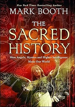 the sacred history how angels mystics and higher intelligence made our world 1st edition mark booth