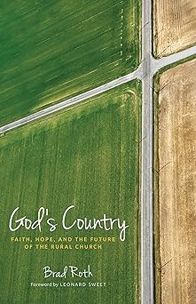 gods country faith hope and the future of the rural church 1st edition brad roth ,leonard sweet 1513801619,