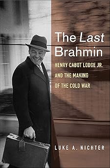 the last brahmin henry cabot lodge jr and the making of the cold war 1st edition luke a nichter 0300217803,