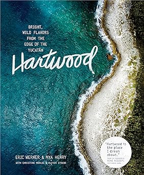 hartwood bright wild flavors from the edge of the yucata n 1st edition eric werner ,mya henry ,christine