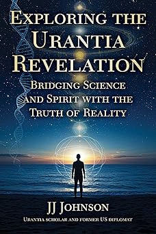 exploring the urantia revelation bridging science and spirit with the truth of reality 1st edition jj johnson