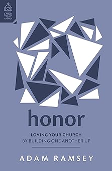 honor loving your church by building one another up 1st edition adam ramsey 1784989665, 978-1784989668