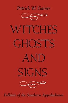 witches ghosts and signs folklore of the southern appalachians 1st edition patrick w gainer 1933202203,