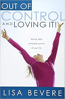 out of control and loving it giving god complete control of your life 1st edition lisa bevere 1591858836,