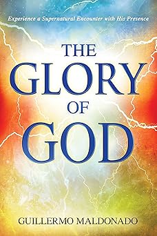 glory of god experience a supernatural encounter with his presence 1st edition guillermo maldonado