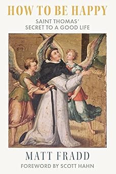 how to be happy saint thomasa secret to a good life 1st edition matt fradd 1645851311, 978-1645851318